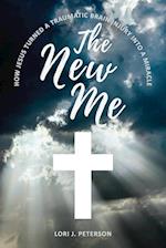 The New Me. How Jesus Turned a Traumatic Brain Injury Into a Miracle