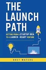 The Launch Path: Getting from a startup idea to a launch-ready venture. 