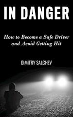 IN DANGER: How to Become a Safe Driver and Avoid Getting Hit 