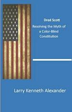 Dred Scott: Resolving the Myth of a Color-Blind Constitution 