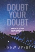 Doubt Your Doubt: An Agnostic Road to Rational Faith 