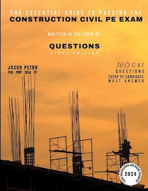 The Essential Guide to Passing the Construction Civil PE Exam Written in the Form of Questions