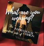 What are you wearing? The Inspirational Spiritual side of Fashion 
