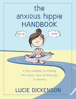 The Anxious Hippie Handbook: A fun roadmap to finding the peace, love, & blessings in anxiety.