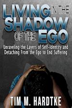 Living in the Shadow of the Ego: Unraveling the Layers of Self-Identity and Detaching from the Ego to End Suffering 