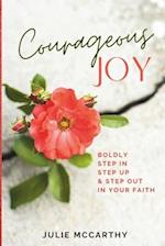 Courageous Joy: Boldly Step In, Step Up & Step Out in Your Faith 