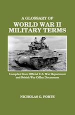 A Glossary of World War II Military Terms: Compiled from Official U.S. War Department and British War Office Documents 