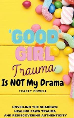 Good Girl Trauma Is Not My Drama: Healing Fawn(ing) Trauma and Rediscovering Authenticity