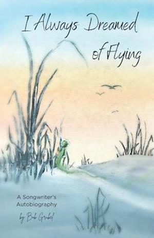 I Always Dreamed of Flying: A Songwriter's Autobiography