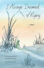 I Always Dreamed of Flying: A Songwriter's Autobiography 