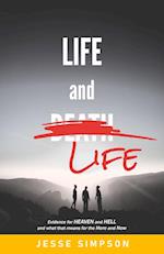 Life and Life: Evidence for Heaven and Hell and what that means for the Here and Now 