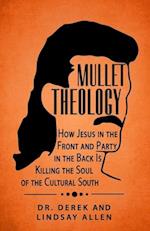 Mullet Theology: How Jesus in the Front and Party in the Back Is Killing the Soul of the Cultural South 