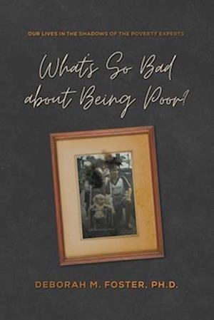 What's So Bad About Being Poor? Our Lives in the Shadow of the Poverty Experts