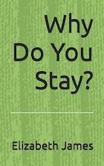 Why Do You Stay?