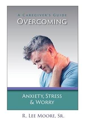 Overcoming Anxiety, Stress & Worry