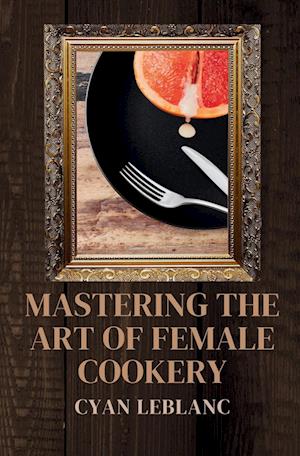 Mastering The Art of Female Cookery