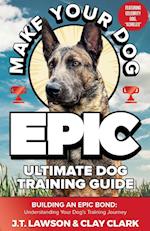 Make Your Dog Epic Ultimate Dog Training Guide