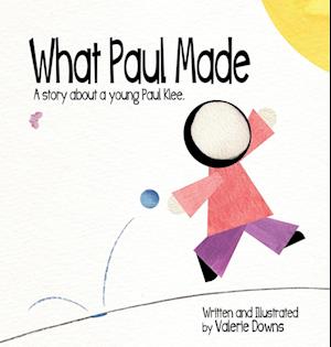 What Paul Made - A story about a young Paul Klee.