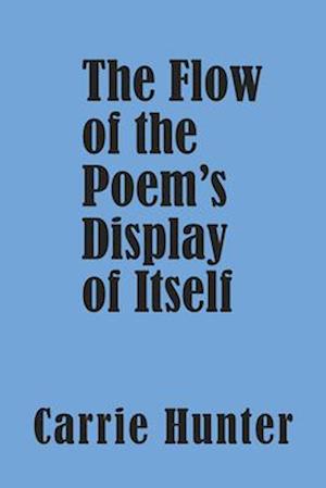 The Flow of the Poem's Display of Itself