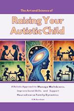 The Art and Science of Raising Your Autistic Child